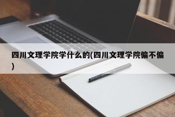 四川文理学院学什么的(四川文理学院偏不偏)