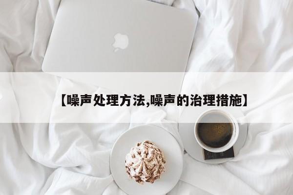 【噪声处理方法,噪声的治理措施】