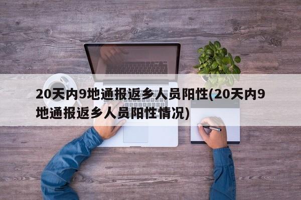 20天内9地通报返乡人员阳性(20天内9地通报返乡人员阳性情况)