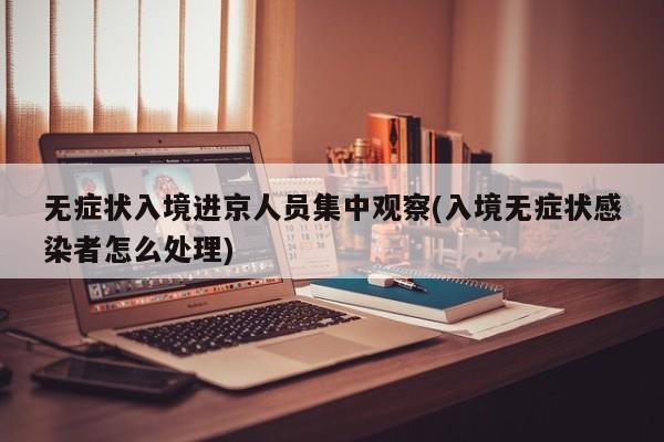无症状入境进京人员集中观察(入境无症状感染者怎么处理)
