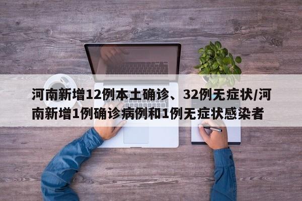 河南新增12例本土确诊、32例无症状/河南新增1例确诊病例和1例无症状感染者