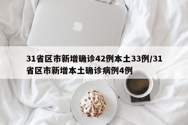 31省区市新增确诊42例本土33例/31省区市新增本土确诊病例4例